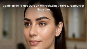 Combien de Temps Dure un Microblading