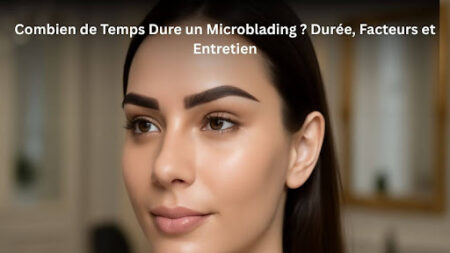 Combien de Temps Dure un Microblading